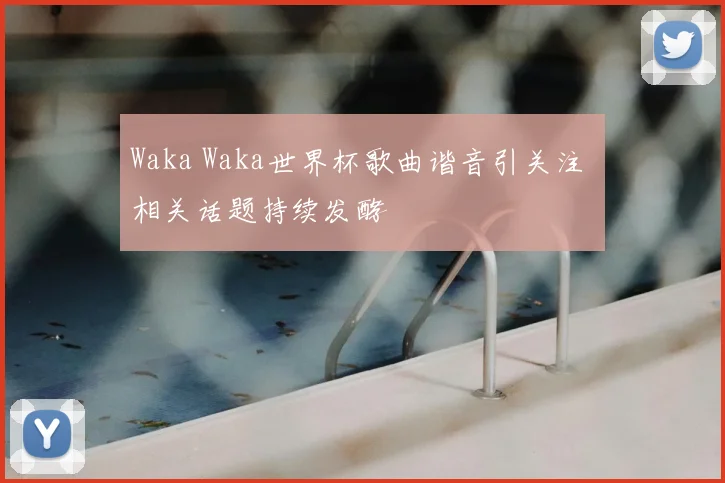 Waka Waka世界杯歌曲谐音引关注 相关话题持续发酵