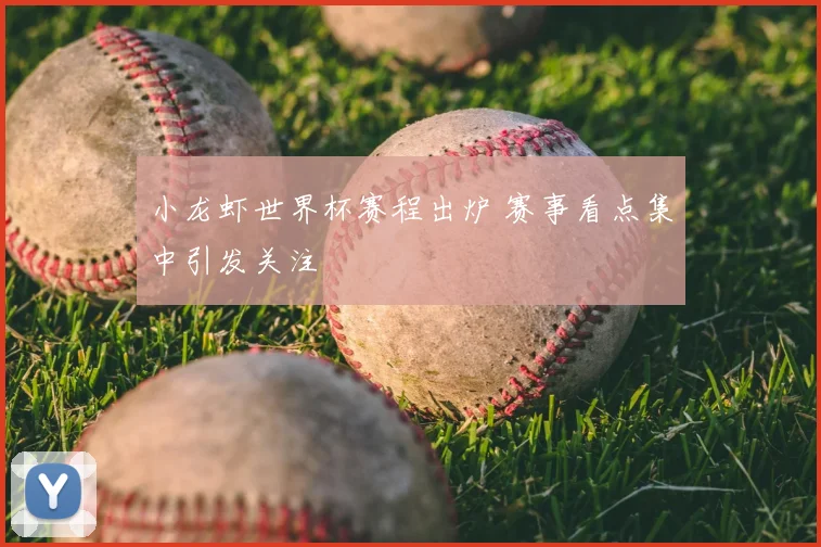 小龙虾世界杯赛程出炉 赛事看点集中引发关注