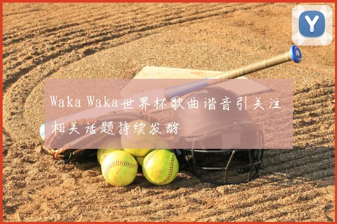 Waka Waka世界杯歌曲谐音引关注 相关话题持续发酵