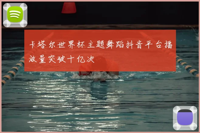 卡塔尔世界杯主题舞蹈抖音平台播放量突破十亿次