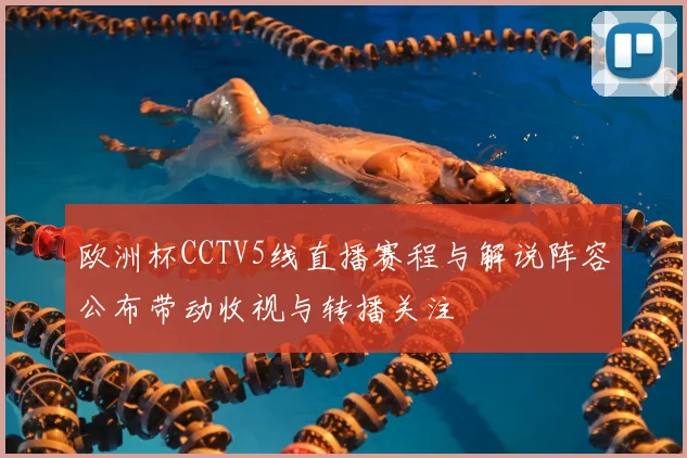 欧洲杯CCTV5线直播赛程与解说阵容公布带动收视与转播关注