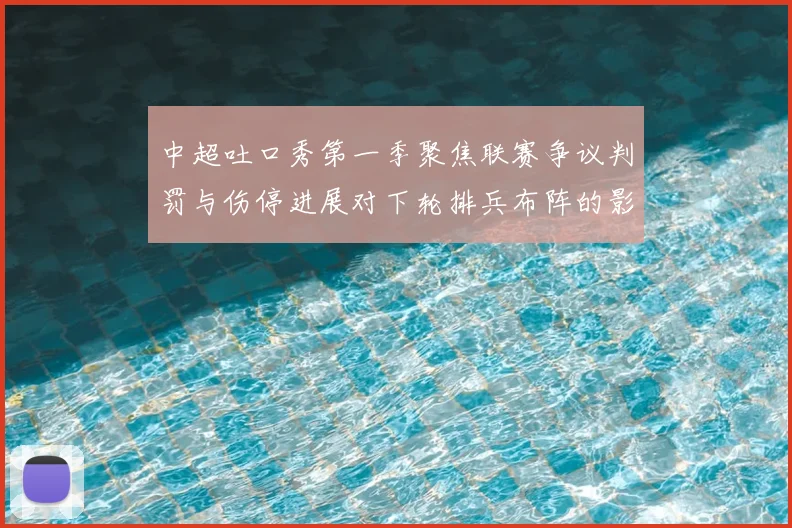 中超吐口秀第一季聚焦联赛争议判罚与伤停进展对下轮排兵布阵的影响