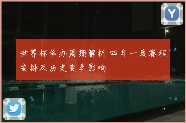 世界杯举办周期解析 四年一度赛程安排及历史变革影响