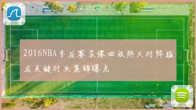 2016NBA季后赛录像回放热火对阵猛龙关键对决集锦曝光